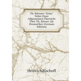 Книга Th. Körners Zriny Nebst Einer Allgemeinen Übersicht Über Th. Körner Als Dramatiker (German Edition)
Книга Th. Körners Zriny Nebst Einer Allgemeinen Übersicht Über Th. Körner Als Dramatiker (German Edition)