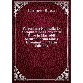 Книга Varroniana Nonnulla Ex Antiquitatibus Derivantia Quae in Macrobii Saturnaliorum Libris Inveniuntur. (Latin Edition)
Книга Varroniana Nonnulla Ex Antiquitatibus Derivantia Quae in Macrobii Saturnaliorum Libris Inveniuntur. (Latin Edition)