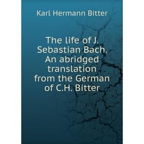 Книга The life of J. Sebastian Bach. An abridged translation from the German of C.H. Bitter
Книга The life of J. Sebastian Bach. An abridged translation from the German of C.H. Bitter