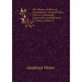 Книга The Theory of Musical Composition: Treated with a View to a Naturally Consecutive Arrangement of Topics, Volume 2
Книга The Theory of Musical Composition: Treated with a View to a Naturally Consecutive Arrangement of Topics, Volume 2
