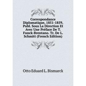 Книга Correspondance Diplomatique, 1851-1859, Publ. Sous La Direction Et Avec Une Préface De T. Funck-Brentano. Tr. De L. Schmitt (French Edition)
Книга Correspondance Diplomatique, 1851-1859, Publ. Sous La Direction Et Avec Une Préface De T. Funck-Brentano. Tr. De L. Schmitt (French Edition)