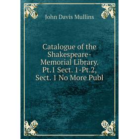 Книга Catalogue of the Shakespeare-Memorial Library. Pt.1 Sect. 1-Pt.2, Sect. 1 No More Publ
Книга Catalogue of the Shakespeare-Memorial Library. Pt.1 Sect. 1-Pt.2, Sect. 1 No More Publ