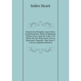 Книга Exposicion Dirigida a Las Córtes Constituyentes, Sobre El Régimen Politico Da La Isla De Cuba, Y El Orden De Sus Relaciones Con La Metropoli: Se
Книга Exposicion Dirigida a Las Córtes Constituyentes, Sobre El Régimen Politico Da La Isla De Cuba, Y El Orden De Sus Relaciones Con La Metropoli: Se