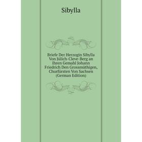 Книга Briefe Der Herzogin Sibylla Von Jülich-Cleve-Berg an Ihren Gemahl Johann Friedrich Den Grossmüthigen, Churfürsten Von Sachsen (German Edition)
Книга Briefe Der Herzogin Sibylla Von Jülich-Cleve-Berg an Ihren Gemahl Johann Friedrich Den Grossmüthigen, Churfürsten Von Sachsen (German Edition)