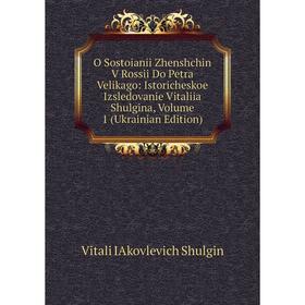 Книга O Sostoianii Zhenshchin V Rossii Do Petra Velikago: Istoricheskoe Izsledovanie Vitaliia Shulgina, Volume 1 (Ukrainian Edition)
Книга O Sostoianii Zhenshchin V Rossii Do Petra Velikago: Istoricheskoe Izsledovanie Vitaliia Shulgina, Volume 1 (Ukrainian Edition)