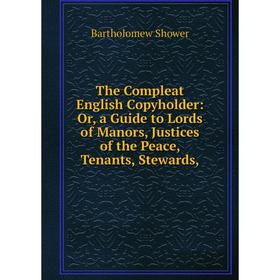 Книга The Compleat English Copyholder: Or, a Guide to Lords of Manors, Justices of the Peace, Tenants, Stewards
Книга The Compleat English Copyholder: Or, a Guide to Lords of Manors, Justices of the Peace, Tenants, Stewards
