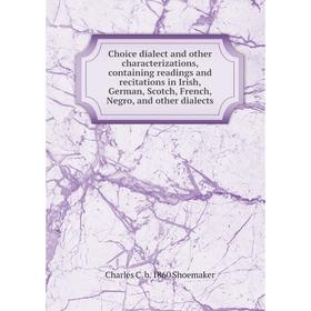 Книга Choice dialect and other characterizations, containing readings and recitations in Irish, German, Scotch, French, Negro, and other dialects
Книга Choice dialect and other characterizations, containing readings and recitations in Irish, German, Scotch, French, Negro, and other dialects