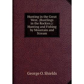 Книга Hunting in the Great West. (Rustlings in the Rockies.): Hunting and Fishing by Mountain and Stream
Книга Hunting in the Great West. (Rustlings in the Rockies.): Hunting and Fishing by Mountain and Stream