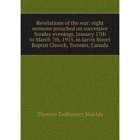 Книга Revelations of the war: eight sermons preached on successive Sunday evenings, January 17th to March 7th, 1915, in Jarvis Street Baptist Church,
Книга Revelations of the war: eight sermons preached on successive Sunday evenings, January 17th to March 7th, 1915, in Jarvis Street Baptist Church,