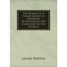 Книга The Seasons in a Flower Garden: A Handbook of Information and Instruction for the Amateur
Книга The Seasons in a Flower Garden: A Handbook of Information and Instruction for the Amateur