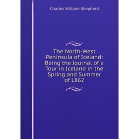 Книга The North-West Peninsula of Iceland: Being the Journal of a Tour in Iceland in the Spring and Summer of L862
Книга The North-West Peninsula of Iceland: Being the Journal of a Tour in Iceland in the Spring and Summer of L862