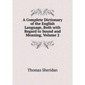 Книга A Complete Dictionary of the English Language, Both with Regard to Sound and Meaning, Volume 2
Книга A Complete Dictionary of the English Language, Both with Regard to Sound and Meaning, Volume 2