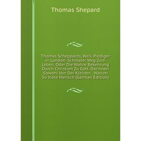 Книга Thomas Scheppards, Weil. Prediger in London: Schmaler Weg Zum Leben, Oder Die Wahre Bekehrung Durch Christum Zu Gott. Darinnen Sowohl Von Der Kl
Книга Thomas Scheppards, Weil. Prediger in London: Schmaler Weg Zum Leben, Oder Die Wahre Bekehrung Durch Christum Zu Gott. Darinnen Sowohl Von Der Kl
