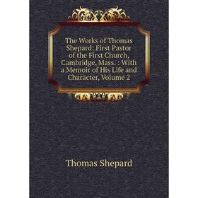 Книга The Works of Thomas Shepard: First Pastor of the First Church, Cambridge, Mass.: With a Memoir of His Life and Character, Volume 2
Книга The Works of Thomas Shepard: First Pastor of the First Church, Cambridge, Mass.: With a Memoir of His Life and Character, Volume 2
