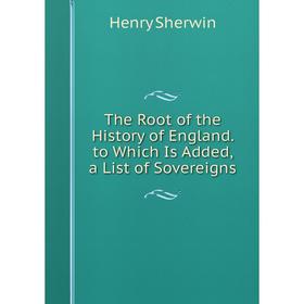 Книга The Root of the History of England. to Which Is Added, a List of Sovereigns
Книга The Root of the History of England. to Which Is Added, a List of Sovereigns