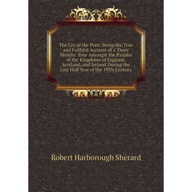 Книга The Cry of the Poor: Being the True and Faithful Account of a Three Months' Tour Amongst the Pariahs of the Kingdoms of England, Scotland, and I
Книга The Cry of the Poor: Being the True and Faithful Account of a Three Months' Tour Amongst the Pariahs of the Kingdoms of England, Scotland, and I