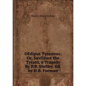 Книга OEdipus Tyrannus or Swellfoot the Tyrant, a Tragedy By PB Shelley Ed by HB Forman
Книга OEdipus Tyrannus or Swellfoot the Tyrant, a Tragedy By PB Shelley Ed by HB Forman