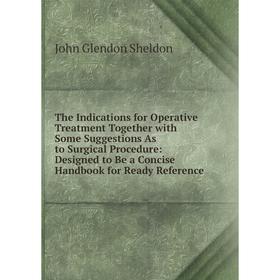 Книга The Indications for Operative Treatment Together with Some Suggestions As to Surgical Procedure: Designed to Be a Concise Handbook for Ready Ref
Книга The Indications for Operative Treatment Together with Some Suggestions As to Surgical Procedure: Designed to Be a Concise Handbook for Ready Ref