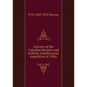 Книга Glaciers of the Canadian Rockies and Selkirks (Smithsonian expedition of 1904)
Книга Glaciers of the Canadian Rockies and Selkirks (Smithsonian expedition of 1904)