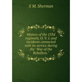 Книга History of the 133d regiment, O. V. I. and incidents connected with its service during the War of the Rebellion.
Книга History of the 133d regiment, O. V. I. and incidents connected with its service during the War of the Rebellion.