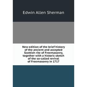 Книга New edition of the brief history of the ancient and accepted Scottish rite of Freemasonry, together with a historic sketch of the so-called revi
Книга New edition of the brief history of the ancient and accepted Scottish rite of Freemasonry, together with a historic sketch of the so-called revi