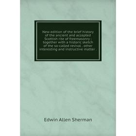 Книга New edition of the brief history of the ancient and accepted Scottish rite of freemasonry; together with a historic sketch of the so-called revi
Книга New edition of the brief history of the ancient and accepted Scottish rite of freemasonry; together with a historic sketch of the so-called revi