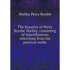 Книга The beauties of Percy Bysshe Shelley, consisting of miscellaneous selections from his poetical works
Книга The beauties of Percy Bysshe Shelley, consisting of miscellaneous selections from his poetical works