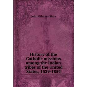 Книга History of the Catholic missions among the Indian tribes of the United States, 1529-1854
Книга History of the Catholic missions among the Indian tribes of the United States, 1529-1854