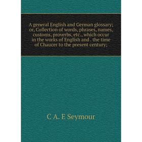 Книга A general English and German glossary; or, Collection of words, phrases, names, customs, proverbs, etc., which occur in the works of English and
Книга A general English and German glossary; or, Collection of words, phrases, names, customs, proverbs, etc., which occur in the works of English and