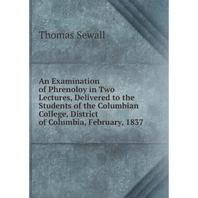 Книга An Examination of Phrenoloy in Two Lectures, Delivered to the Students of the Columbian College, District of Columbia, February, 1837
Книга An Examination of Phrenoloy in Two Lectures, Delivered to the Students of the Columbian College, District of Columbia, February, 1837