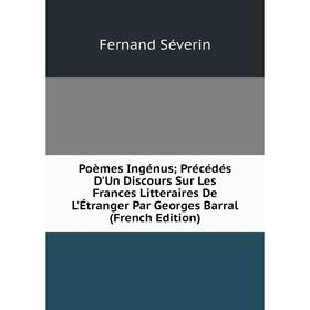 Книга Poèmes Ingénus; Précédés D'Un Discours Sur Les Frances Litteraires De L'Étranger Par Georges Barral (French Edition)
Книга Poèmes Ingénus; Précédés D'Un Discours Sur Les Frances Litteraires De L'Étranger Par Georges Barral (French Edition)