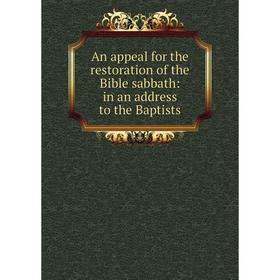 Книга An appeal for the restoration of the Bible sabbath: in an address to the Baptists
Книга An appeal for the restoration of the Bible sabbath: in an address to the Baptists