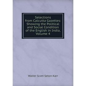 Книга Selections from Calcutta Gazettes: Showing the Political and Social Condition of the English in India, Volume 4
Книга Selections from Calcutta Gazettes: Showing the Political and Social Condition of the English in India, Volume 4