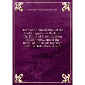Книга Order of Administration of the Lord's Supper and Baptism: The Forms of Solemnization of Matrimony, and of the Burial of the Dead; Together
Книга Order of Administration of the Lord's Supper and Baptism: The Forms of Solemnization of Matrimony, and of the Burial of the Dead; Together