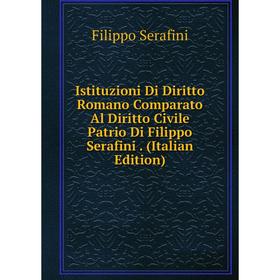 Книга Istituzioni Di Diritto Romano Comparato Al Diritto Civile Patrio Di Filippo Serafini. (Italian Edition)
Книга Istituzioni Di Diritto Romano Comparato Al Diritto Civile Patrio Di Filippo Serafini. (Italian Edition)