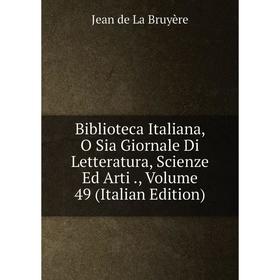 Книга Biblioteca Italiana, O Sia Giornale Di Letteratura, Scienze Ed Arti., Volume 49 (Italian Edition)
Книга Biblioteca Italiana, O Sia Giornale Di Letteratura, Scienze Ed Arti., Volume 49 (Italian Edition)