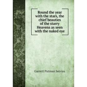 Книга Round the year with the stars, the chief beauties of the starry Heavens as seen with the naked eye
Книга Round the year with the stars, the chief beauties of the starry Heavens as seen with the naked eye