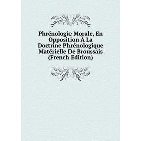 Книга Phrénologie Morale, En Opposition À La Doctrine Phrénologique Matérielle De Broussais (French Edition)
Книга Phrénologie Morale, En Opposition À La Doctrine Phrénologique Matérielle De Broussais (French Edition)