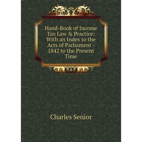 Книга Hand-Book of Income Tax Law & Practice: With an Index to the Acts of Parliament - 1842 to the Present Time
Книга Hand-Book of Income Tax Law & Practice: With an Index to the Acts of Parliament - 1842 to the Present Time