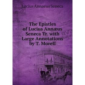 Книга The Epistles of Lucius Annæus Seneca Tr. with Large Annotations by T. Morell
Книга The Epistles of Lucius Annæus Seneca Tr. with Large Annotations by T. Morell