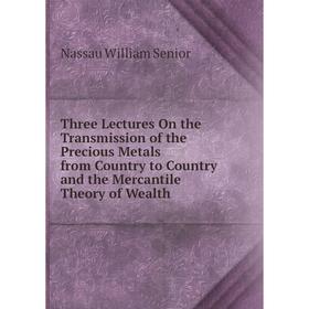Книга Three Lectures On the Transmission of the Precious Metals from Country to Country and the Mercantile Theory of Wealth
Книга Three Lectures On the Transmission of the Precious Metals from Country to Country and the Mercantile Theory of Wealth