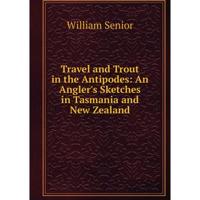 Книга Travel and Trout in the Antipodes: An Angler's Sketches in Tasmania and New Zealand
Книга Travel and Trout in the Antipodes: An Angler's Sketches in Tasmania and New Zealand