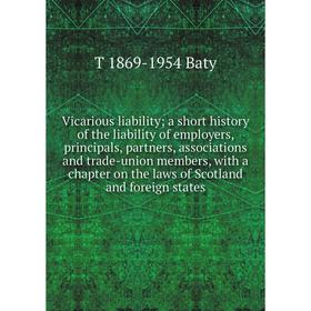 Книга Vicarious liability; a short history of the liability of employers, principals, partners, associations and trade-union members, with a chapter
Книга Vicarious liability; a short history of the liability of employers, principals, partners, associations and trade-union members, with a chapter