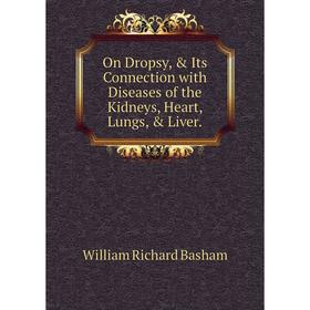 Книга On Dropsy, & Its Connection with Diseases of the Kidneys, Heart, Lungs, & Liver
Книга On Dropsy, & Its Connection with Diseases of the Kidneys, Heart, Lungs, & Liver