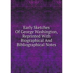 Книга Early Sketches Of George Washington, Reprinted With Biographical And Bibliographical Notes
Книга Early Sketches Of George Washington, Reprinted With Biographical And Bibliographical Notes