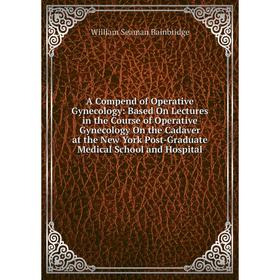 Книга A Compend of Operative Gynecology: Based On Lectures in the Course of Operative Gynecology On the Cadaver at the New York Post-Graduate Medical
Книга A Compend of Operative Gynecology: Based On Lectures in the Course of Operative Gynecology On the Cadaver at the New York Post-Graduate Medical
