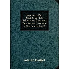Книга Jugemens Des Savans Sur Les Principaux Ouvrages Des Auteurs, Volume 2
Книга Jugemens Des Savans Sur Les Principaux Ouvrages Des Auteurs, Volume 2