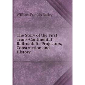 Книга The Story of the First Trans-Continental Railroad: Its Projectors, Construction and History
Книга The Story of the First Trans-Continental Railroad: Its Projectors, Construction and History