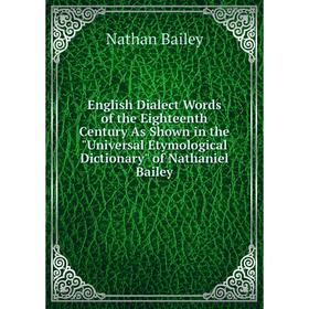Книга English Dialect Words of the Eighteenth Century As Shown in the Universal Etymological Dictionary of Nathaniel Bailey
Книга English Dialect Words of the Eighteenth Century As Shown in the Universal Etymological Dictionary of Nathaniel Bailey