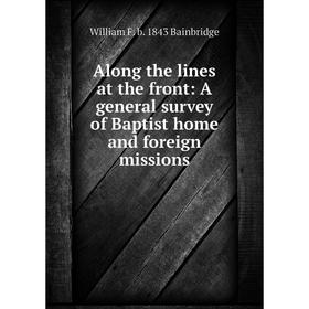 Книга Along the lines at the front: A general survey of Baptist home and foreign missions
Книга Along the lines at the front: A general survey of Baptist home and foreign missions